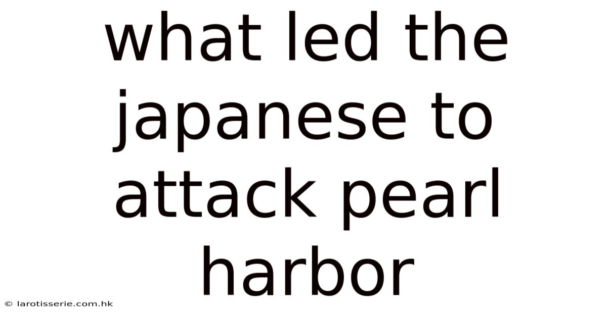 What Led The Japanese To Attack Pearl Harbor