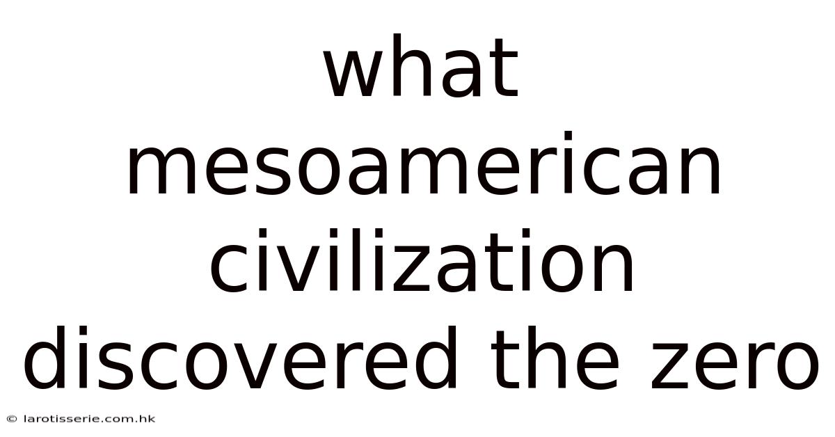 What Mesoamerican Civilization Discovered The Zero