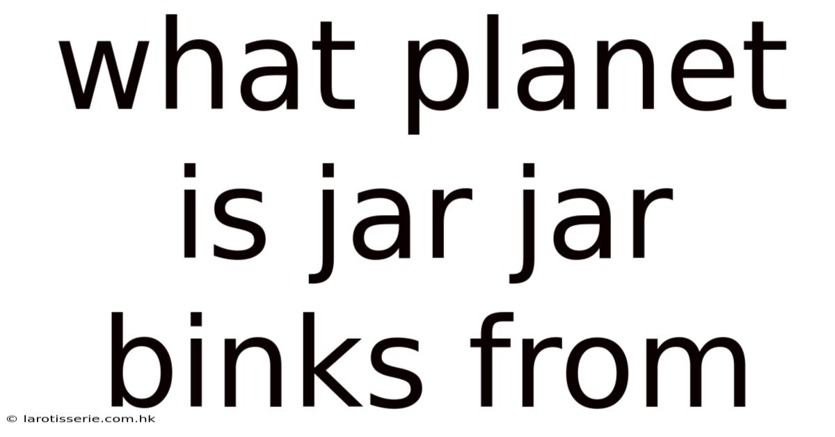 What Planet Is Jar Jar Binks From