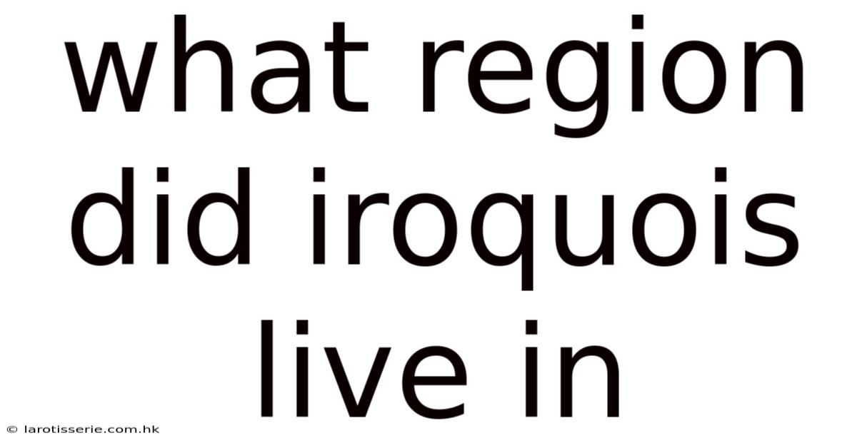 What Region Did Iroquois Live In