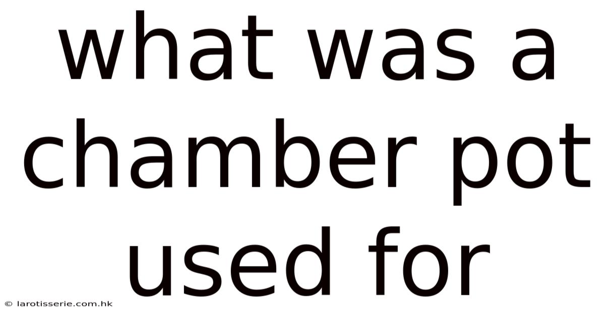 What Was A Chamber Pot Used For