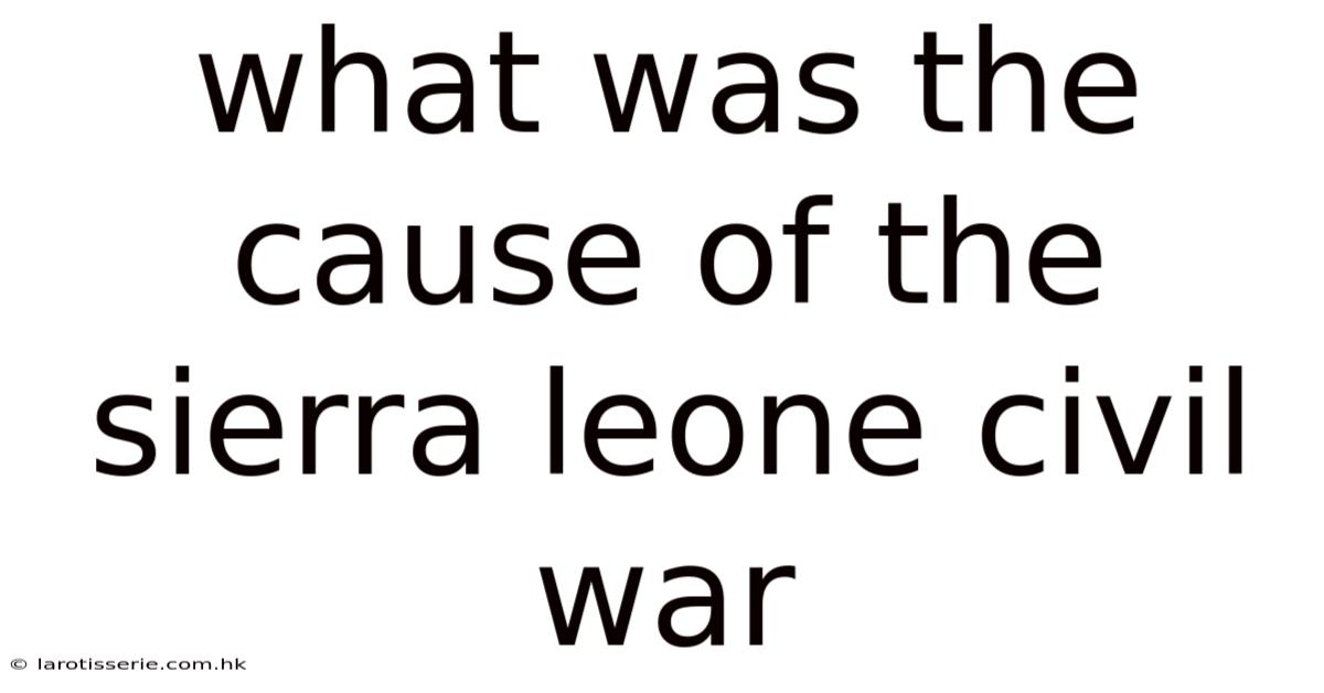 What Was The Cause Of The Sierra Leone Civil War