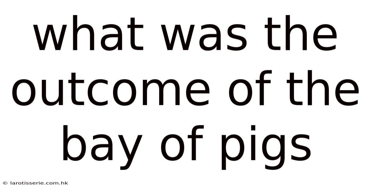 What Was The Outcome Of The Bay Of Pigs