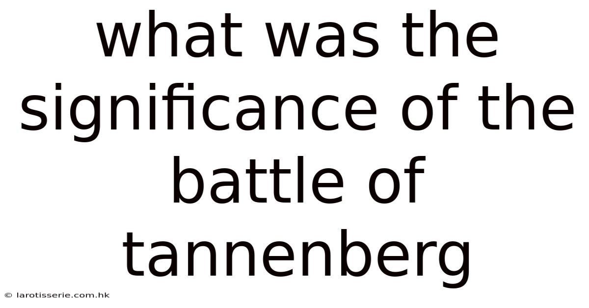 What Was The Significance Of The Battle Of Tannenberg