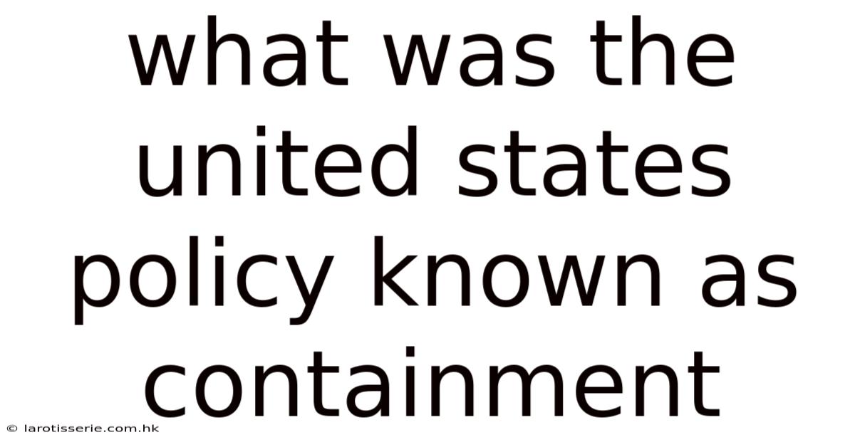 What Was The United States Policy Known As Containment