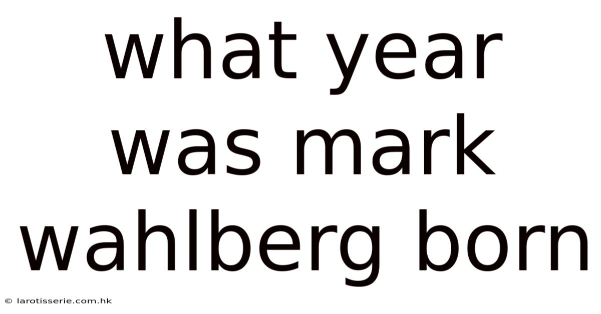 What Year Was Mark Wahlberg Born