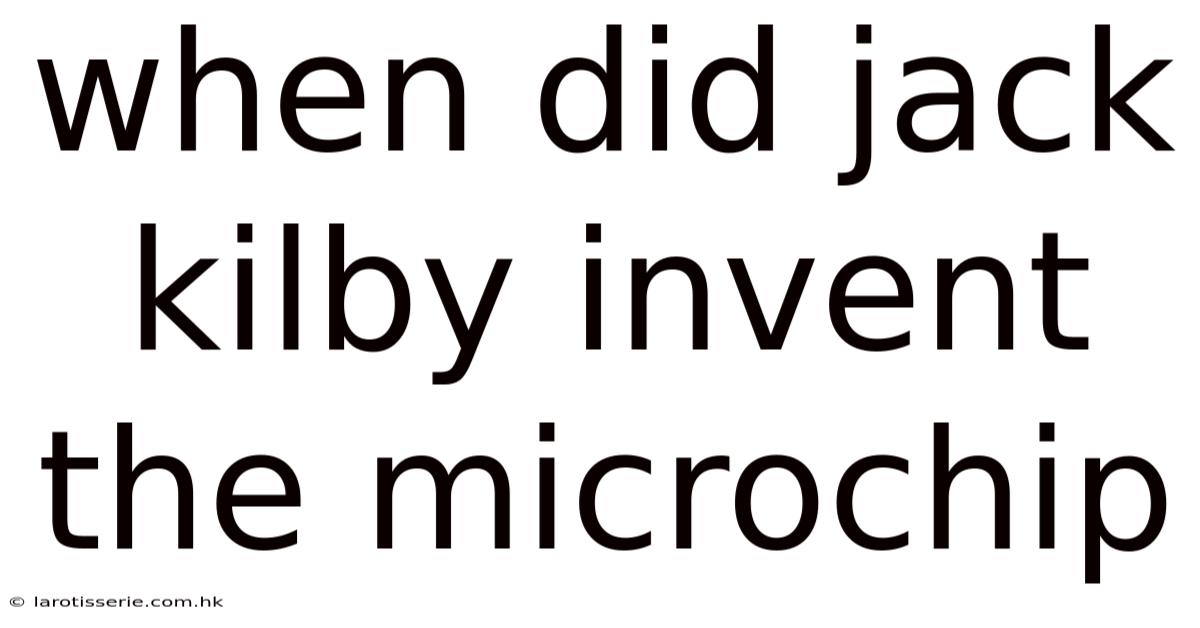 When Did Jack Kilby Invent The Microchip