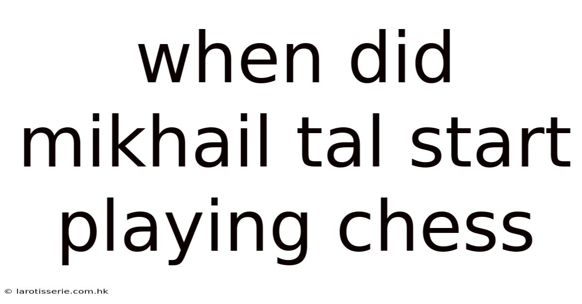 When Did Mikhail Tal Start Playing Chess