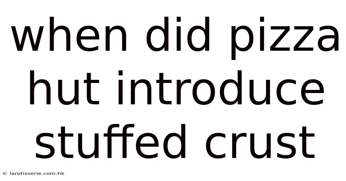 When Did Pizza Hut Introduce Stuffed Crust
