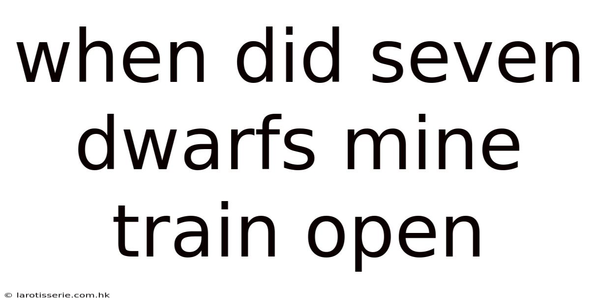 When Did Seven Dwarfs Mine Train Open