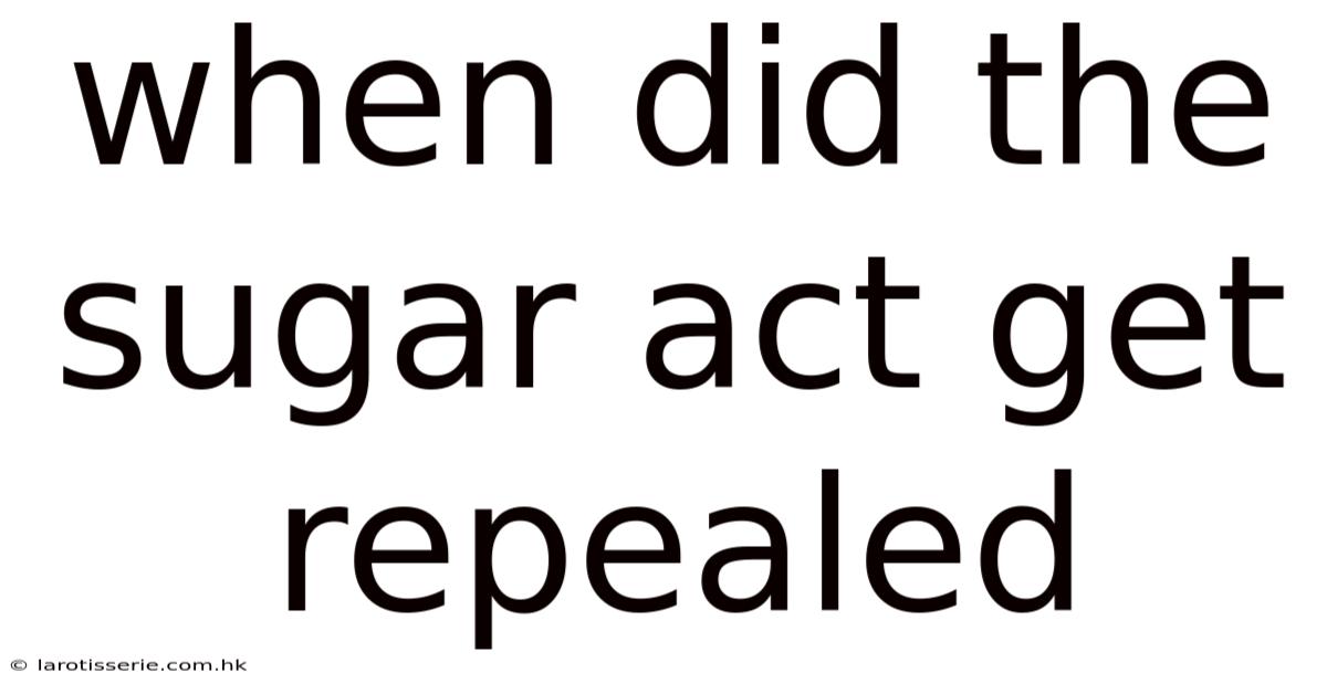 When Did The Sugar Act Get Repealed