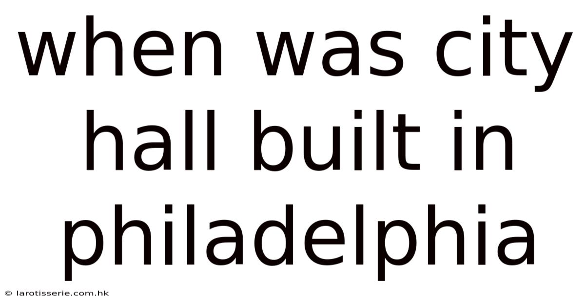 When Was City Hall Built In Philadelphia