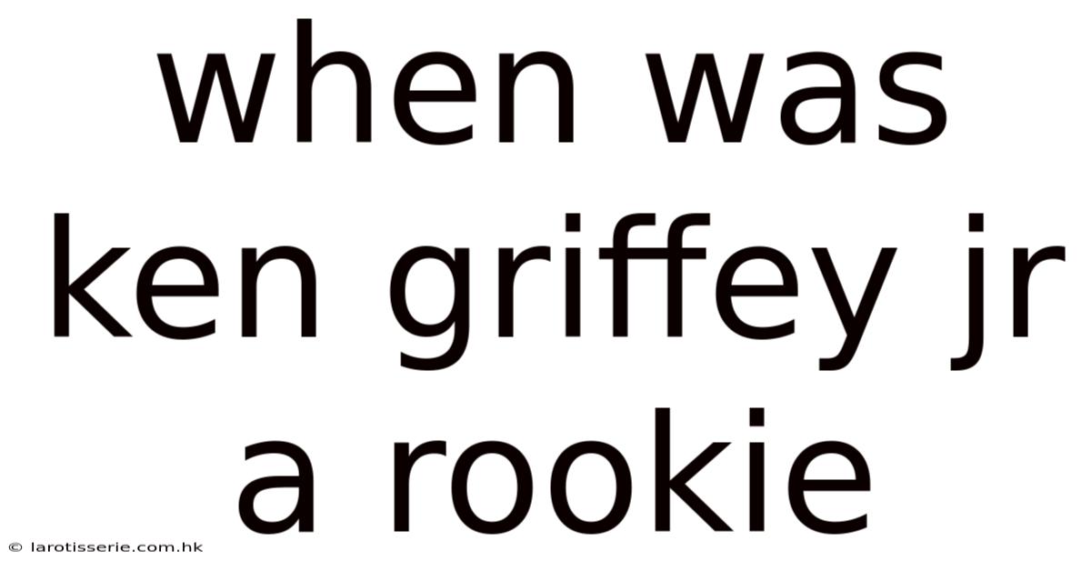 When Was Ken Griffey Jr A Rookie
