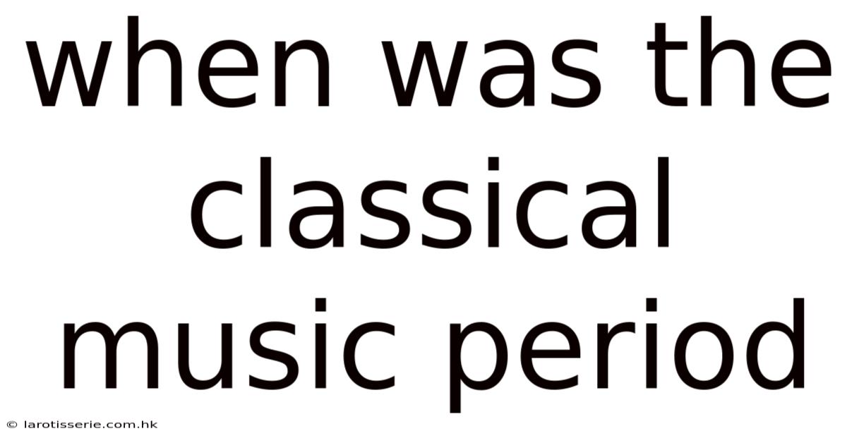 When Was The Classical Music Period