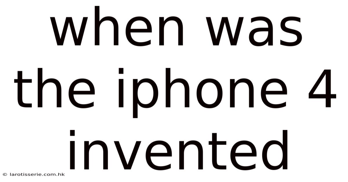 When Was The Iphone 4 Invented