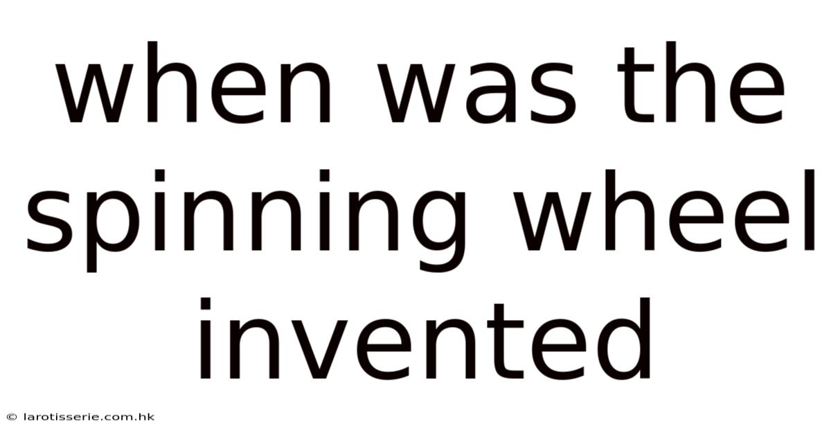 When Was The Spinning Wheel Invented
