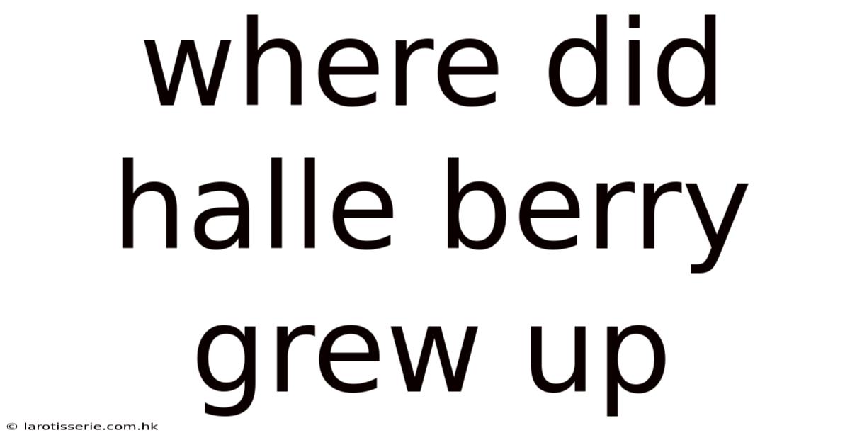 Where Did Halle Berry Grew Up