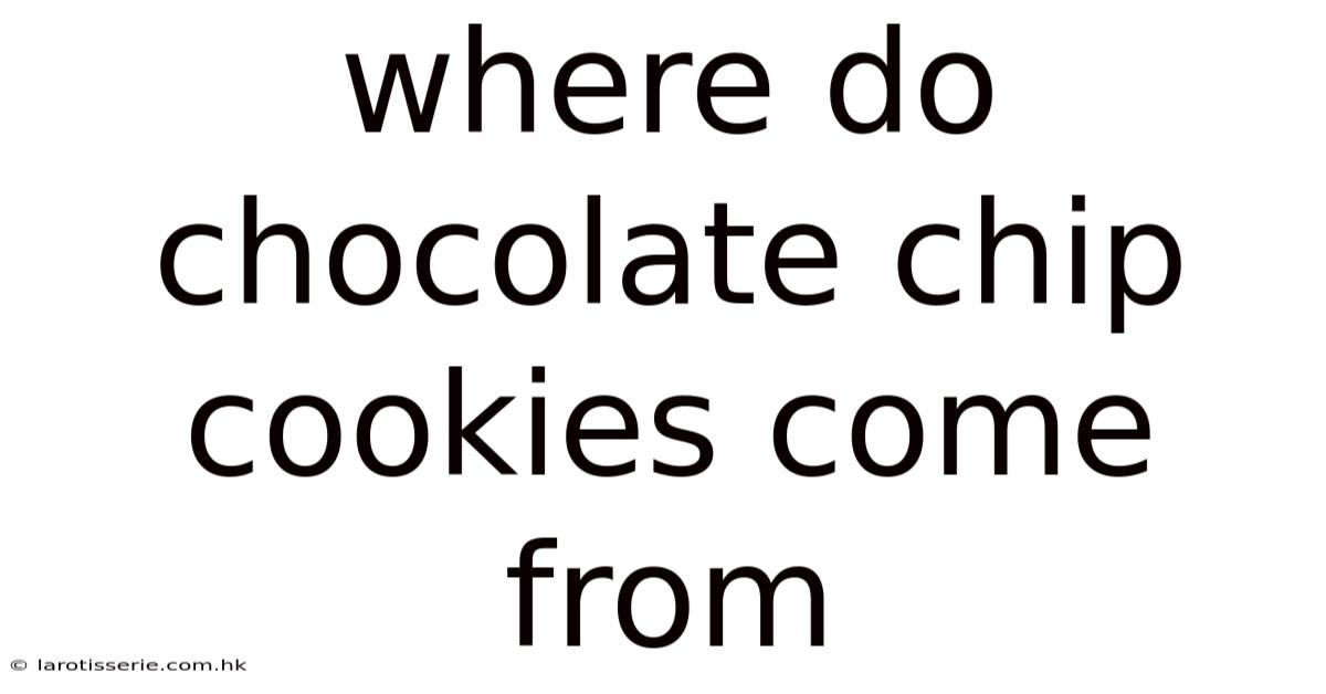 Where Do Chocolate Chip Cookies Come From