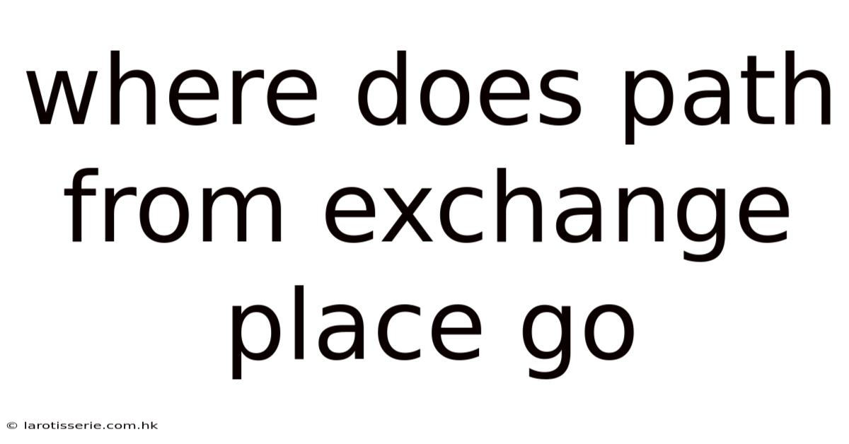 Where Does Path From Exchange Place Go