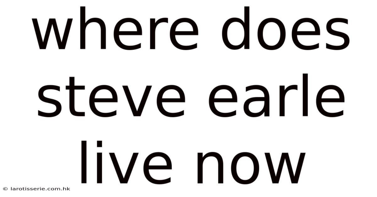 Where Does Steve Earle Live Now