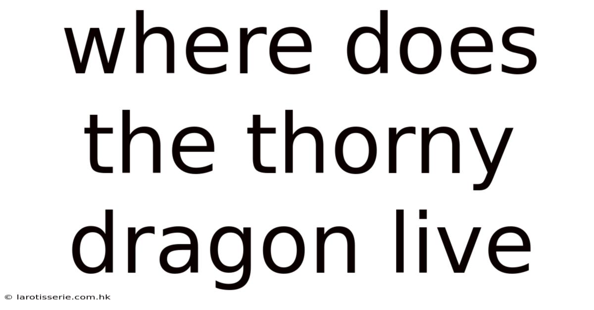 Where Does The Thorny Dragon Live