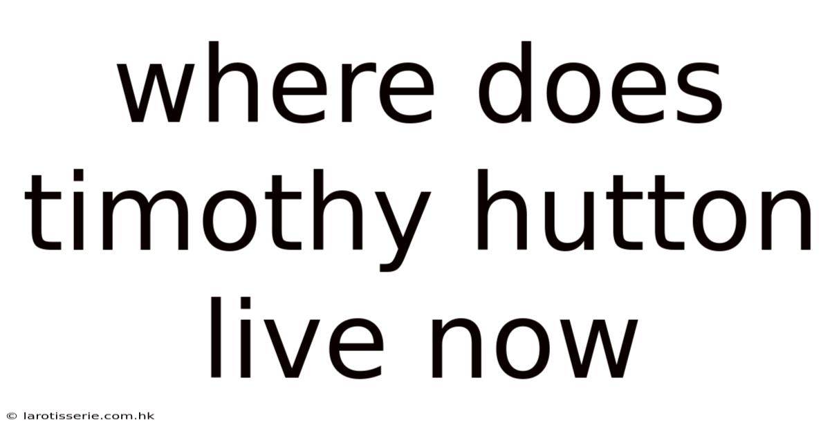Where Does Timothy Hutton Live Now