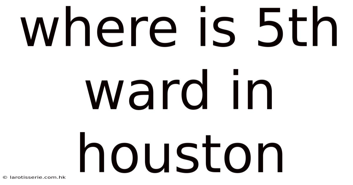 Where Is 5th Ward In Houston