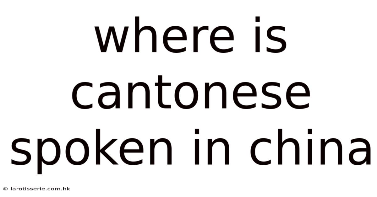 Where Is Cantonese Spoken In China