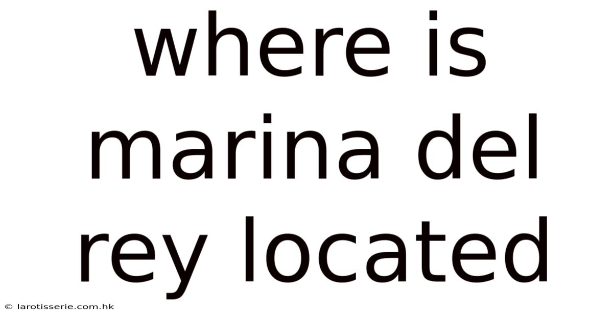 Where Is Marina Del Rey Located