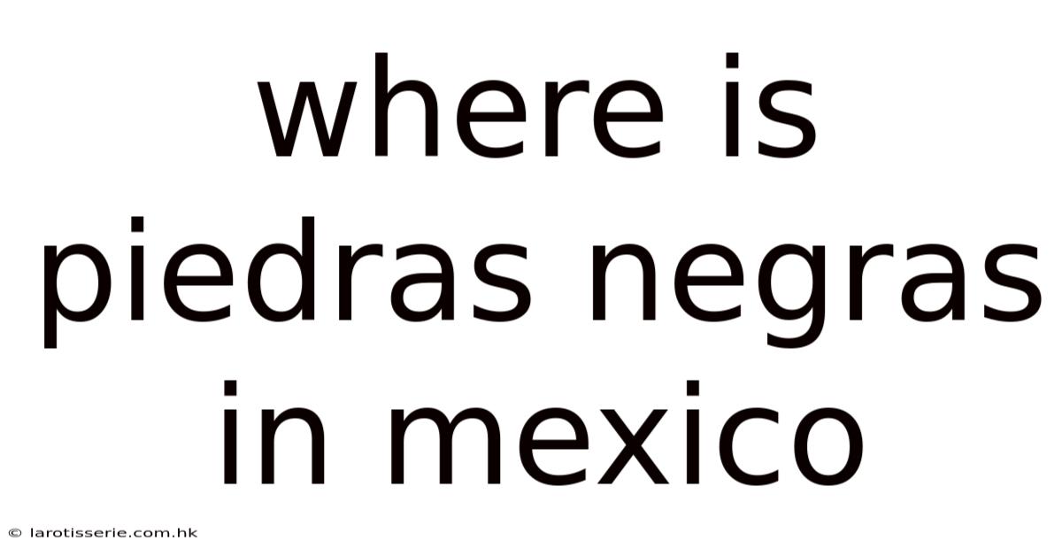 Where Is Piedras Negras In Mexico