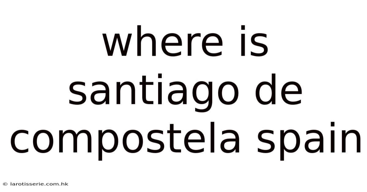 Where Is Santiago De Compostela Spain