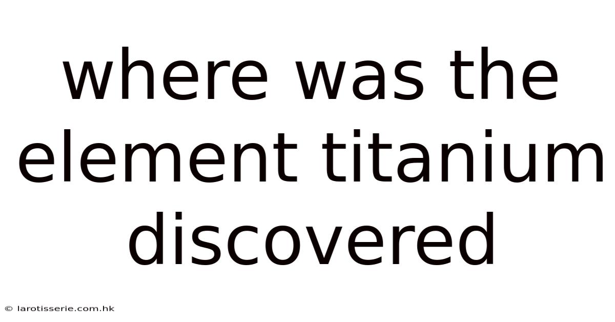 Where Was The Element Titanium Discovered
