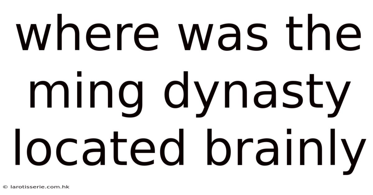 Where Was The Ming Dynasty Located Brainly
