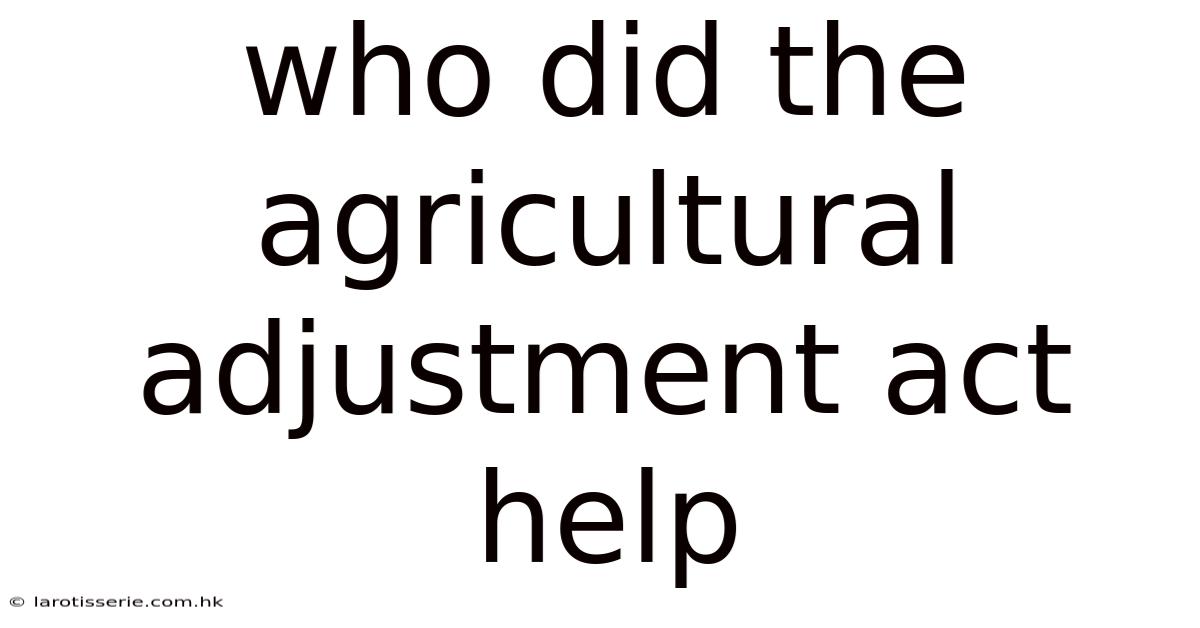 Who Did The Agricultural Adjustment Act Help