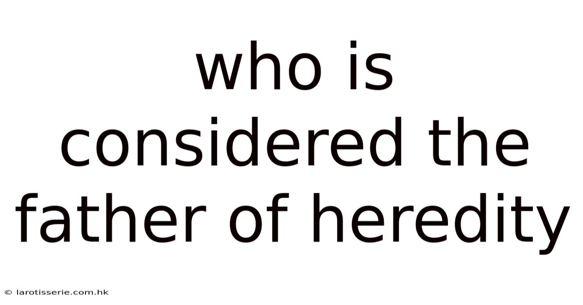 Who Is Considered The Father Of Heredity