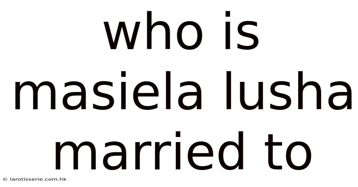 Who Is Masiela Lusha Married To
