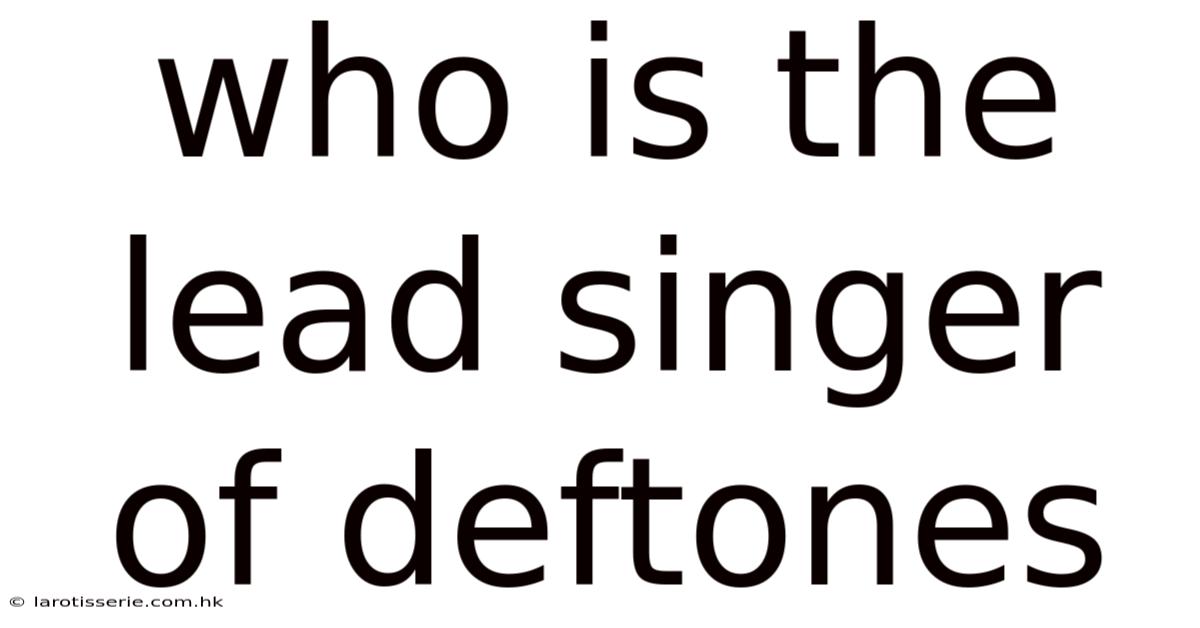 Who Is The Lead Singer Of Deftones