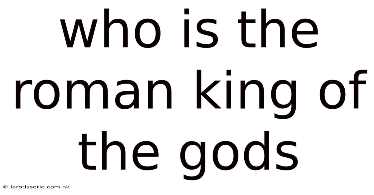 Who Is The Roman King Of The Gods