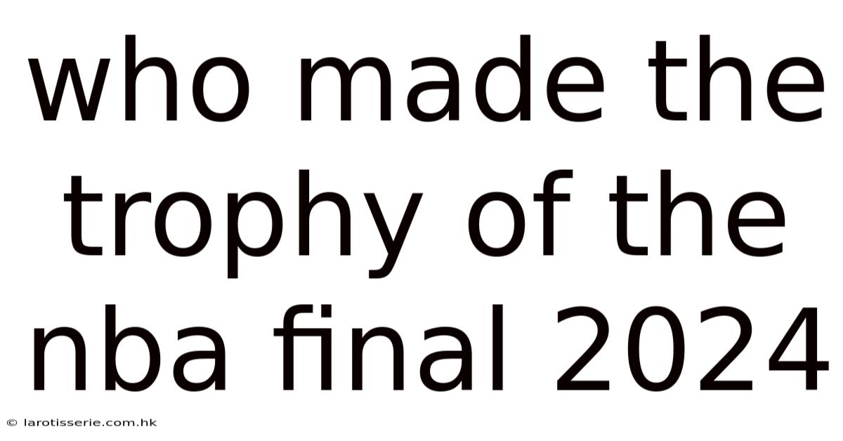 Who Made The Trophy Of The Nba Final 2024
