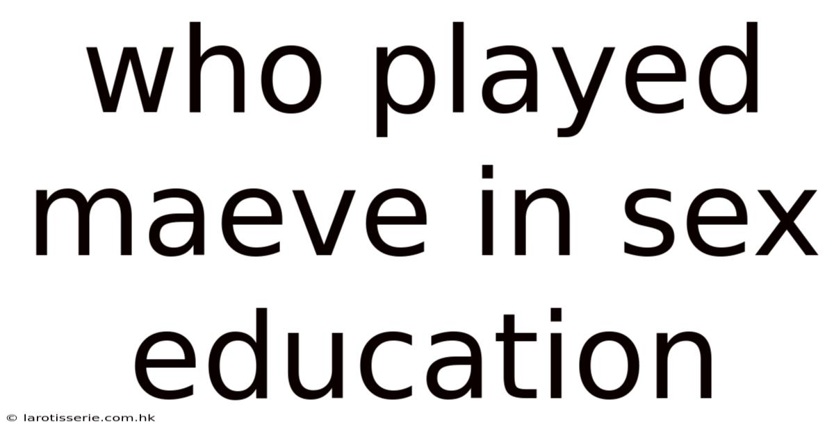 Who Played Maeve In Sex Education