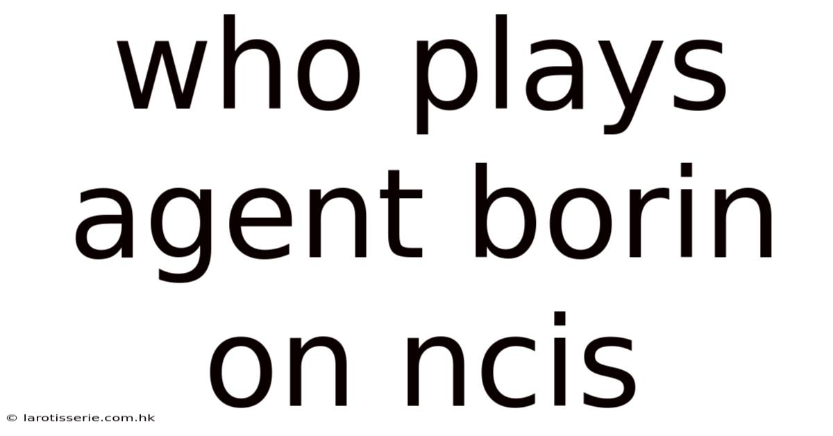 Who Plays Agent Borin On Ncis