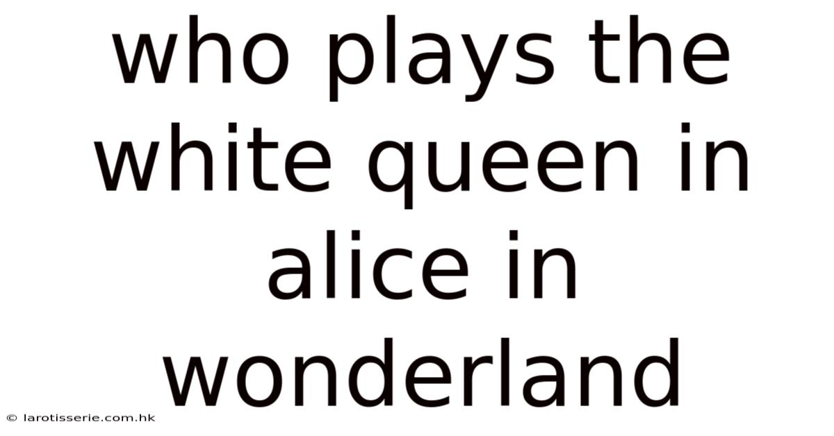 Who Plays The White Queen In Alice In Wonderland