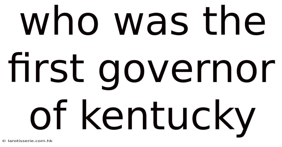 Who Was The First Governor Of Kentucky