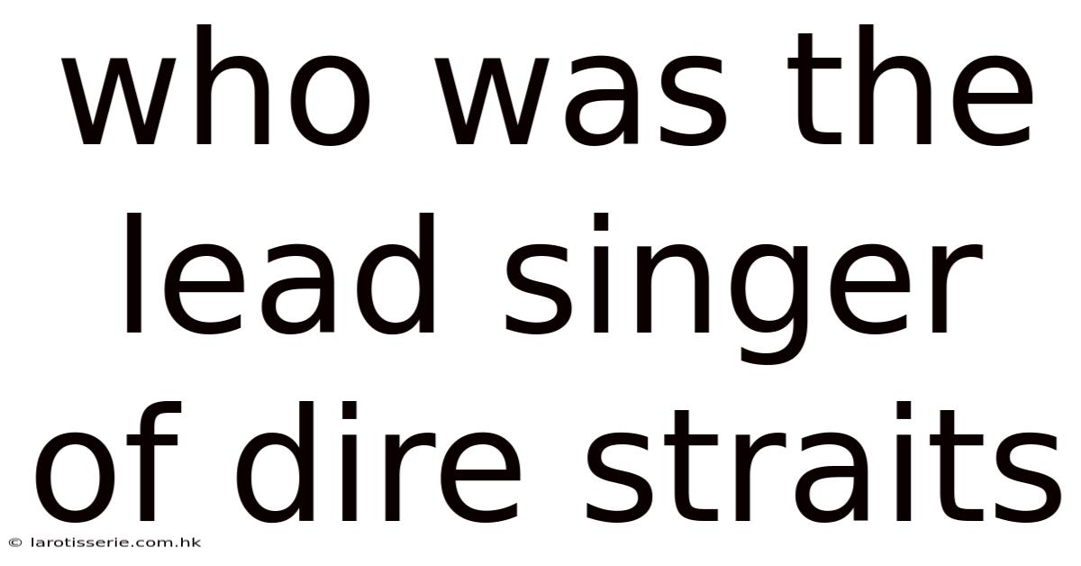Who Was The Lead Singer Of Dire Straits
