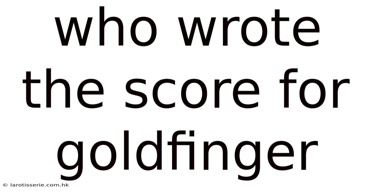 Who Wrote The Score For Goldfinger
