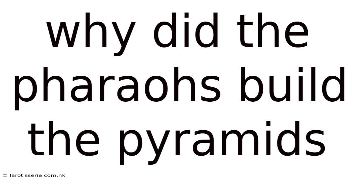 Why Did The Pharaohs Build The Pyramids