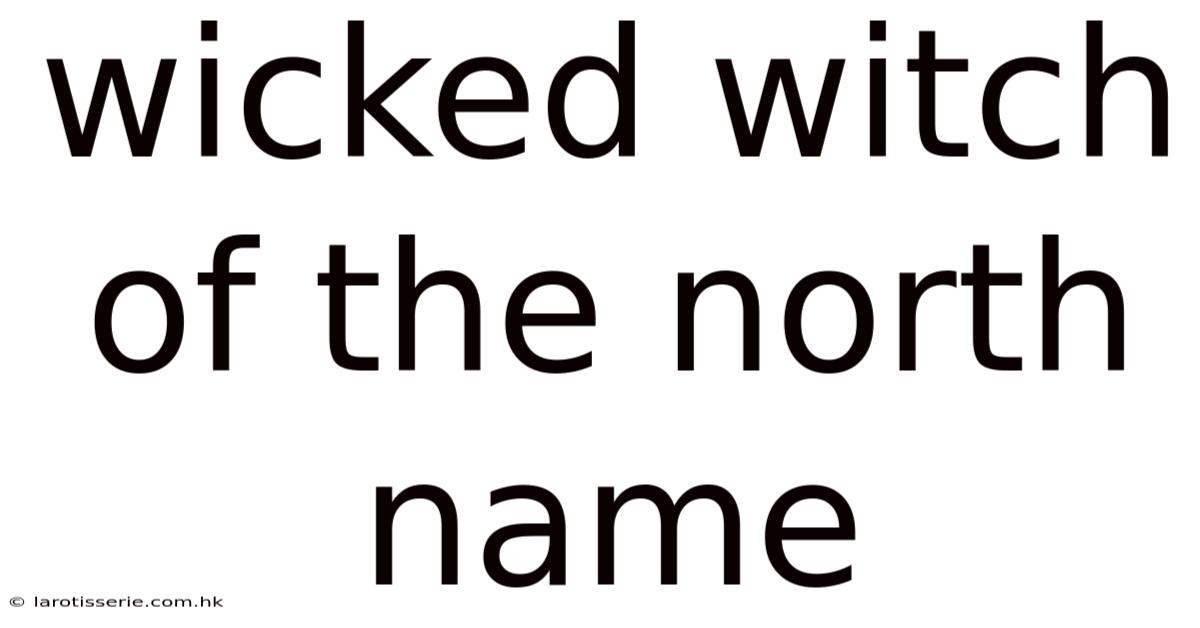 Wicked Witch Of The North Name
