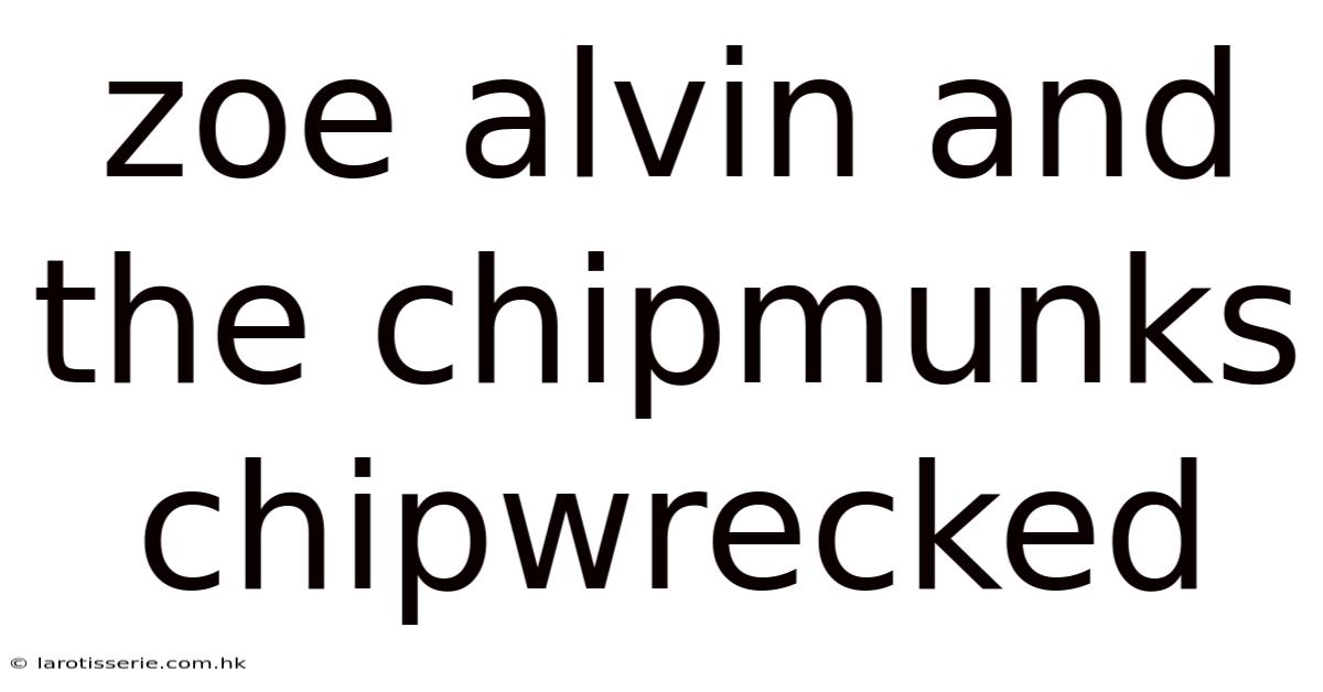 Zoe Alvin And The Chipmunks Chipwrecked